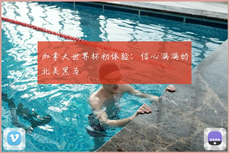 加拿大世界杯初体验：信心满满的北美黑马